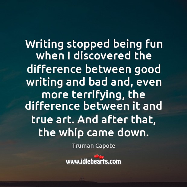Writing stopped being fun when I discovered the difference between good writing Truman Capote Picture Quote