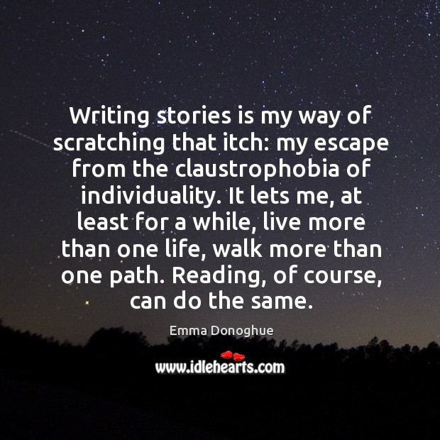 Writing stories is my way of scratching that itch: my escape from Emma Donoghue Picture Quote