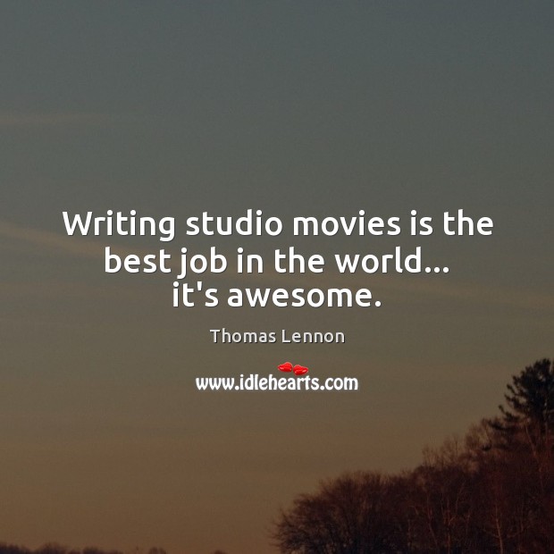 Writing studio movies is the best job in the world… it’s awesome. Thomas Lennon Picture Quote