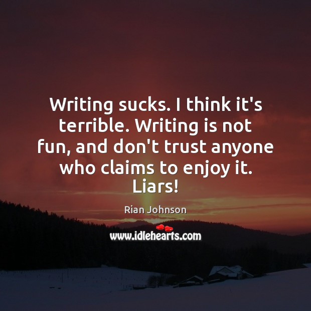 Writing sucks. I think it’s terrible. Writing is not fun, and don’t Rian Johnson Picture Quote