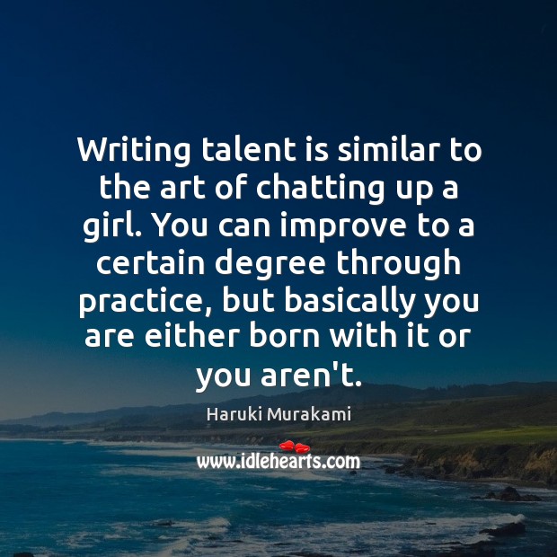 Writing talent is similar to the art of chatting up a girl. Haruki Murakami Picture Quote