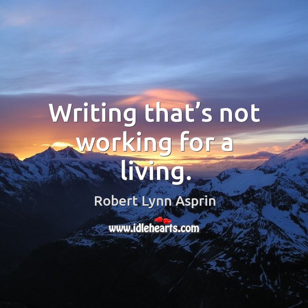 Writing that’s not working for a living. Robert Lynn Asprin Picture Quote