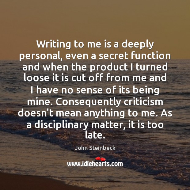 Writing to me is a deeply personal, even a secret function and John Steinbeck Picture Quote