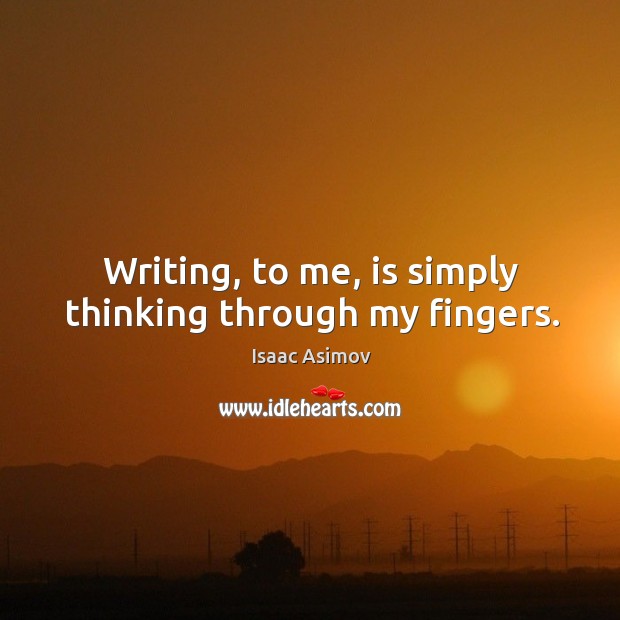 Writing, to me, is simply thinking through my fingers. Isaac Asimov Picture Quote