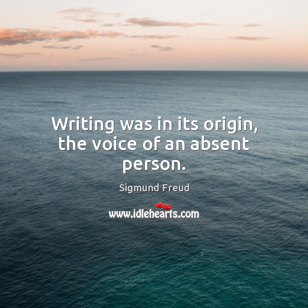 Writing was in its origin, the voice of an absent person. Image