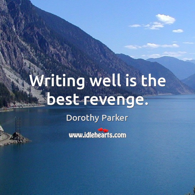 Writing well is the best revenge. Dorothy Parker Picture Quote