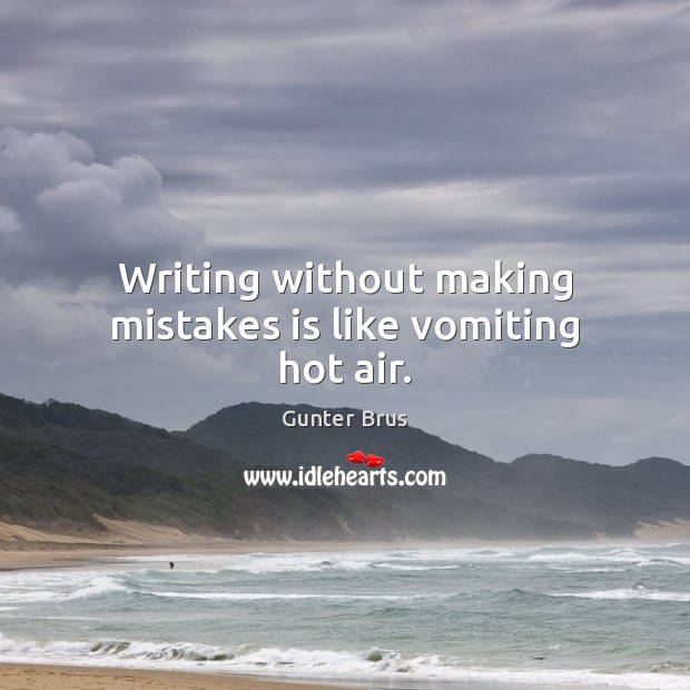 Writing without making mistakes is like vomiting hot air. 