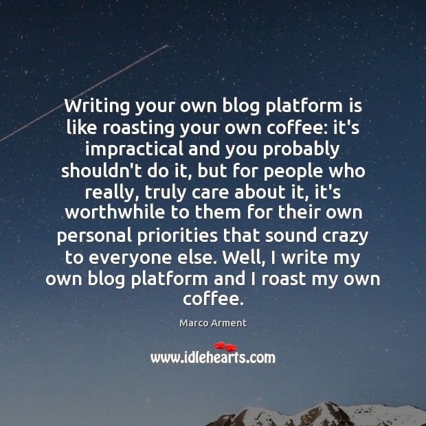 Writing your own blog platform is like roasting your own coffee: it’s Coffee Quotes Image