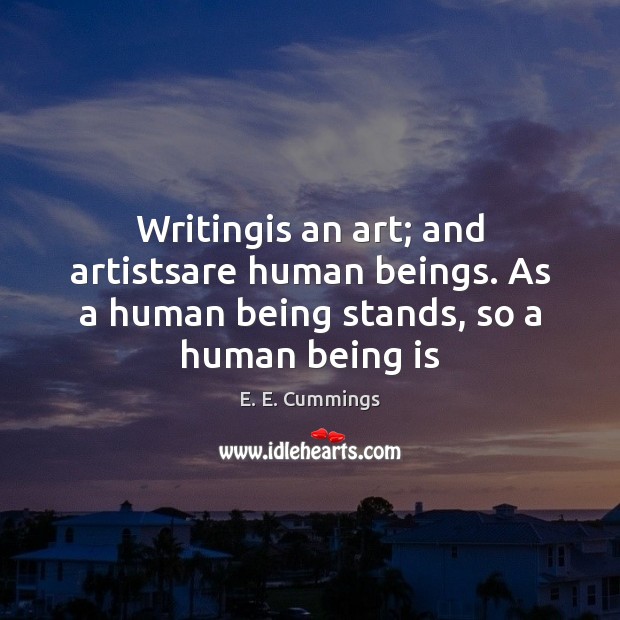 Writingis an art; and artistsare human beings. As a human being stands, Image