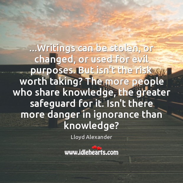 …Writings can be stolen, or changed, or used for evil purposes. But Lloyd Alexander Picture Quote