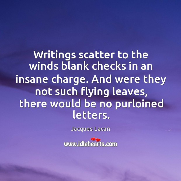 Writings scatter to the winds blank checks in an insane charge. Jacques Lacan Picture Quote
