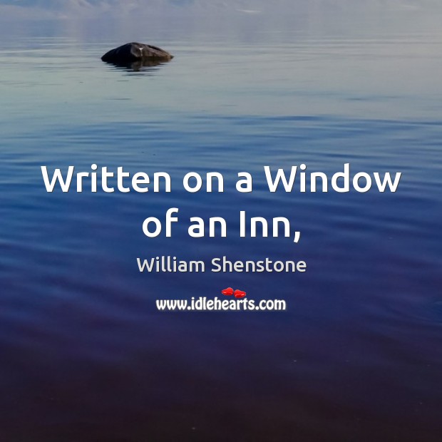 Written on a Window of an Inn, William Shenstone Picture Quote