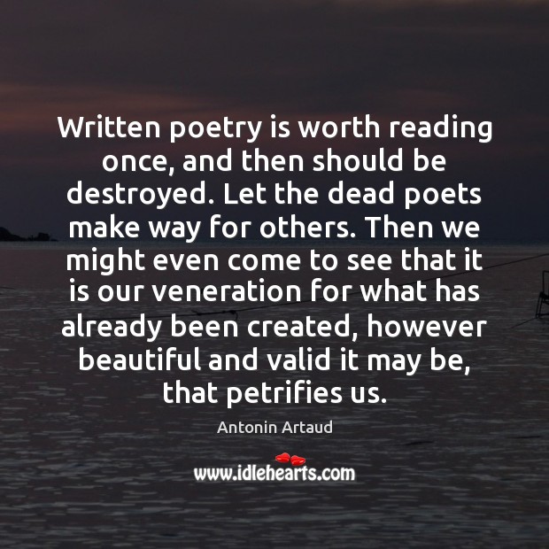 Written poetry is worth reading once, and then should be destroyed. Let Antonin Artaud Picture Quote