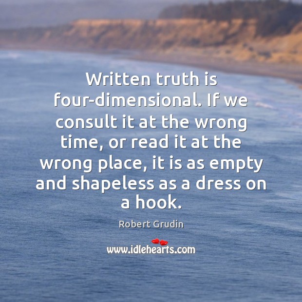Written truth is four-dimensional. If we consult it at the wrong time, Truth Quotes Image