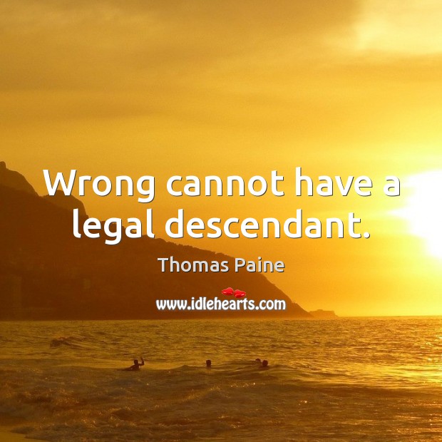 Wrong cannot have a legal descendant. Thomas Paine Picture Quote