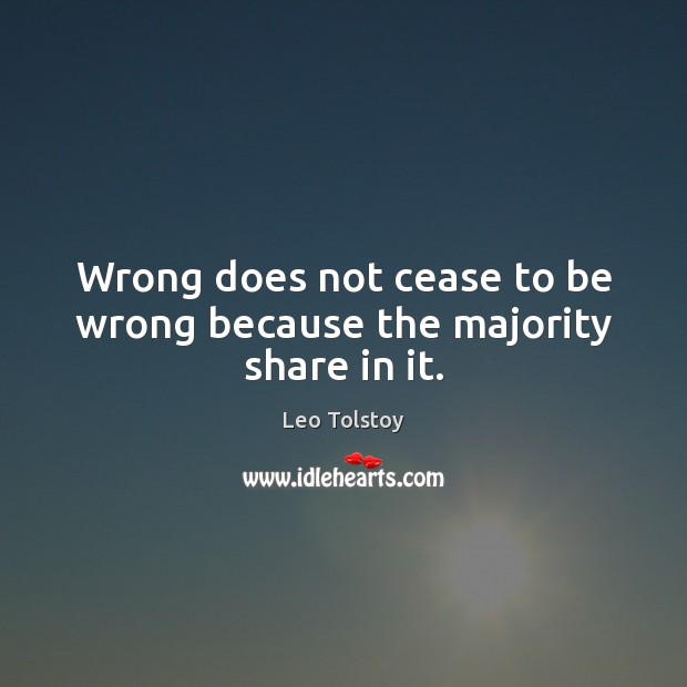 Wrong does not cease to be wrong because the majority share in it. Image