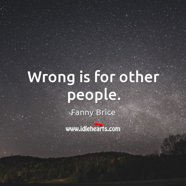 Wrong is for other people. Fanny Brice Picture Quote