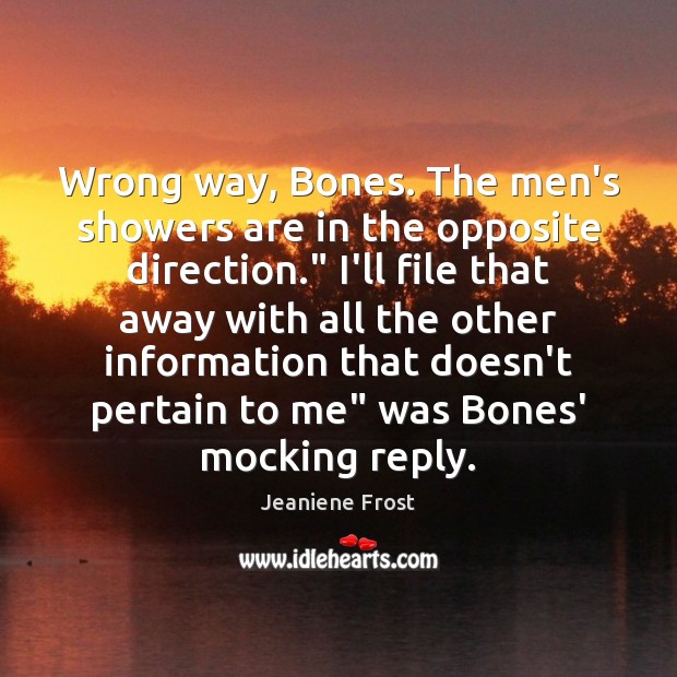 Wrong way, Bones. The men’s showers are in the opposite direction.” I’ll Jeaniene Frost Picture Quote