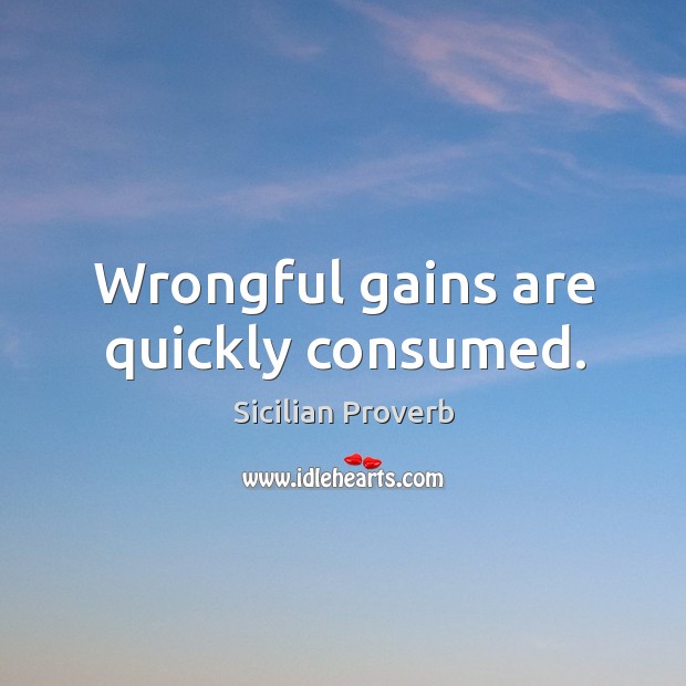 Wrongful gains are quickly consumed. Sicilian Proverbs Image