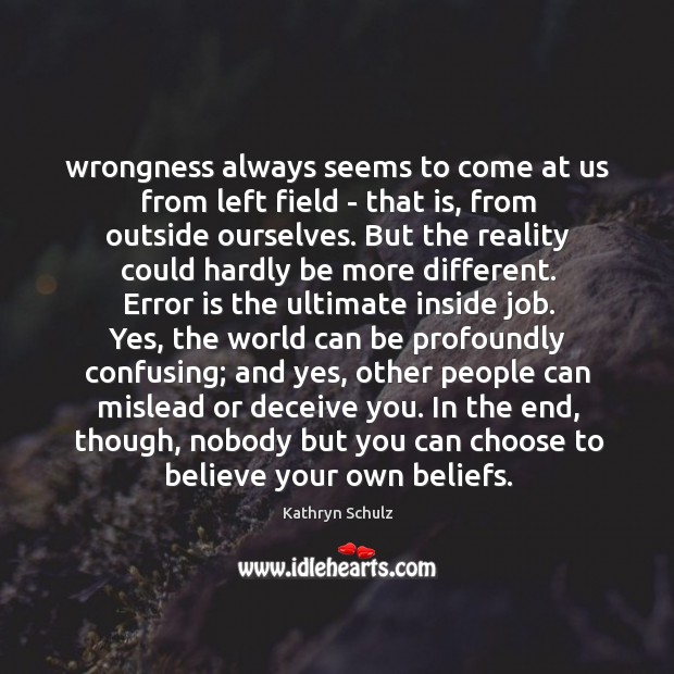 Wrongness always seems to come at us from left field – that Kathryn Schulz Picture Quote
