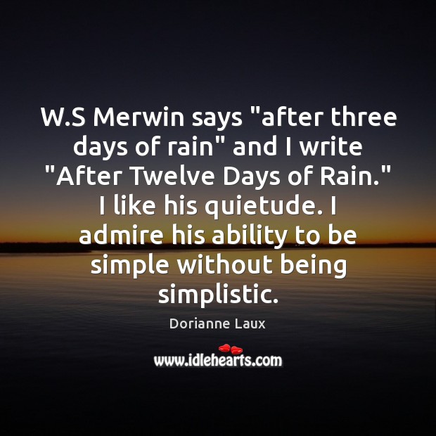 W.S Merwin says “after three days of rain” and I write “ Image