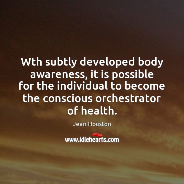 Wth subtly developed body awareness, it is possible for the individual to Jean Houston Picture Quote