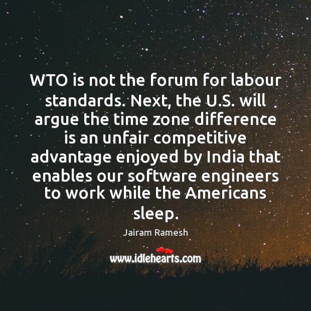 WTO is not the forum for labour standards. Next, the U.S. Jairam Ramesh Picture Quote