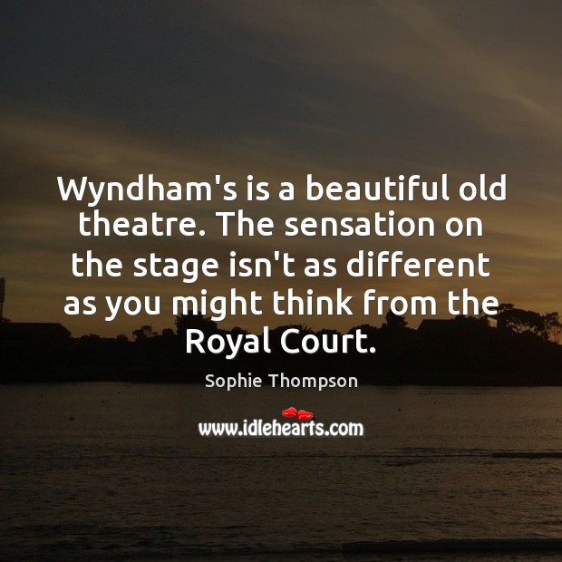 Wyndham’s is a beautiful old theatre. The sensation on the stage isn’t Sophie Thompson Picture Quote