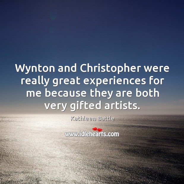 Wynton and christopher were really great experiences for me because they are both very gifted artists. Kathleen Battle Picture Quote