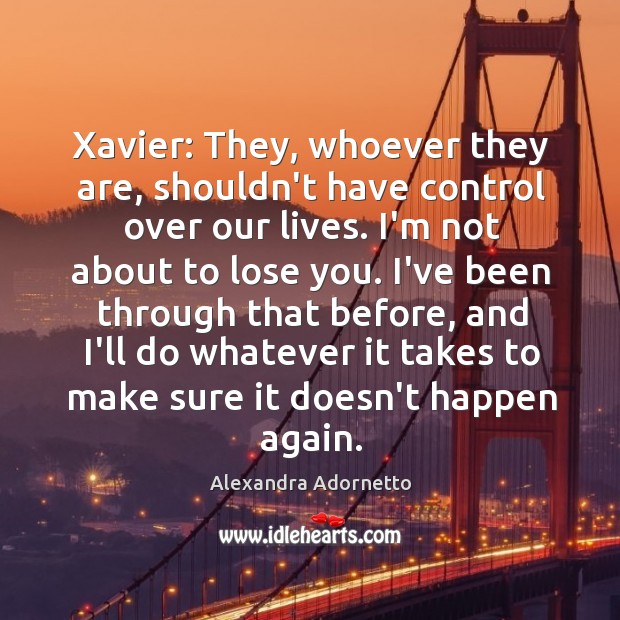 Xavier: They, whoever they are, shouldn’t have control over our lives. I’m Alexandra Adornetto Picture Quote