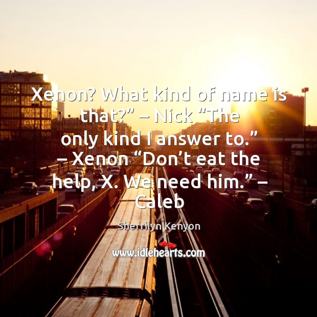 Xenon? What kind of name is that?” – Nick “The only kind I Sherrilyn Kenyon Picture Quote