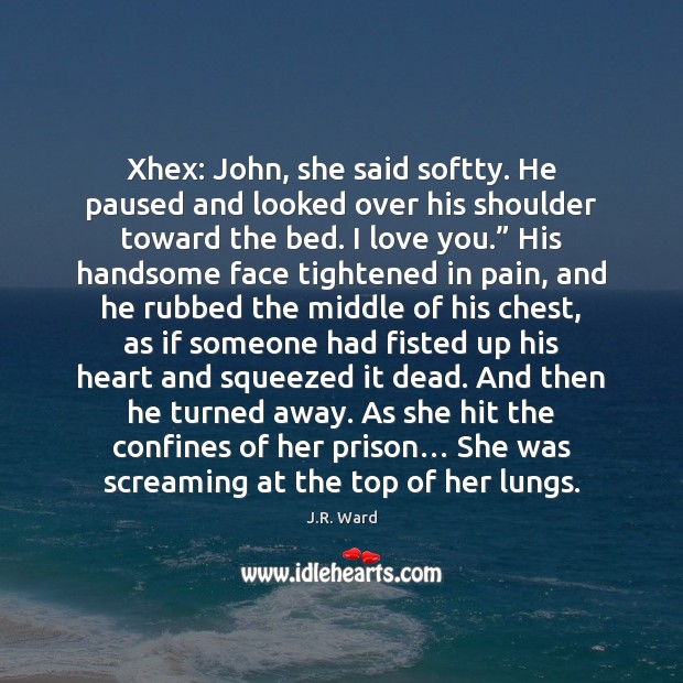 Xhex: John, she said softty. He paused and looked over his shoulder J.R. Ward Picture Quote