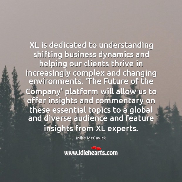 XL is dedicated to understanding shifting business dynamics and helping our clients Mike McGavick Picture Quote