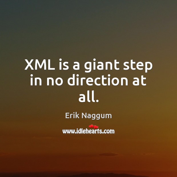 XML is a giant step in no direction at all. Erik Naggum Picture Quote