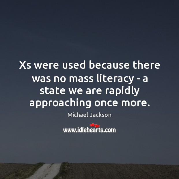 Xs were used because there was no mass literacy – a state Michael Jackson Picture Quote