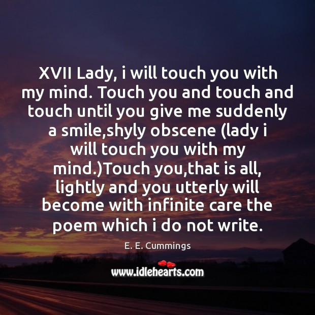 XVII Lady, i will touch you with my mind. Touch you and E. E. Cummings Picture Quote