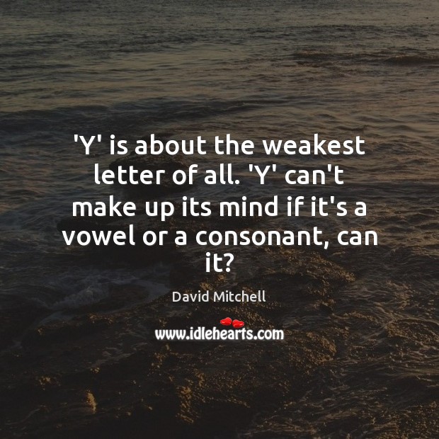 ‘Y’ is about the weakest letter of all. ‘Y’ can’t make up David Mitchell Picture Quote