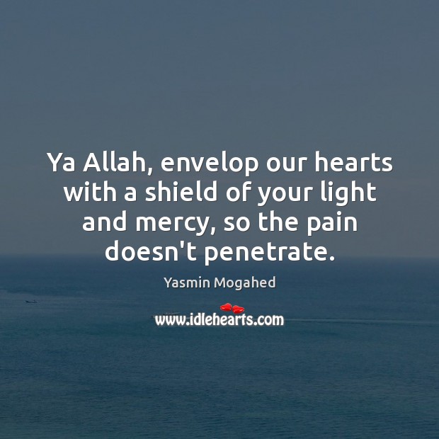Ya Allah, envelop our hearts with a shield of your light and Yasmin Mogahed Picture Quote