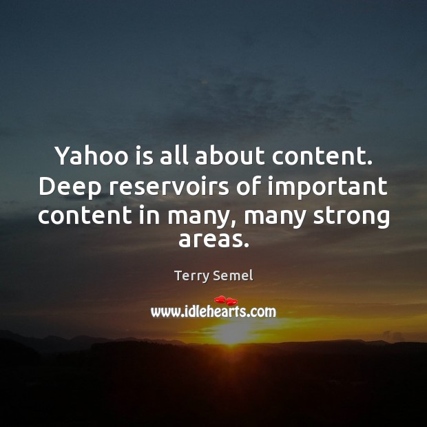 Yahoo is all about content. Deep reservoirs of important content in many, Terry Semel Picture Quote