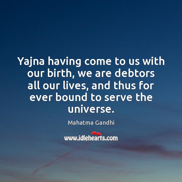 Yajna having come to us with our birth, we are debtors all Serve Quotes Image