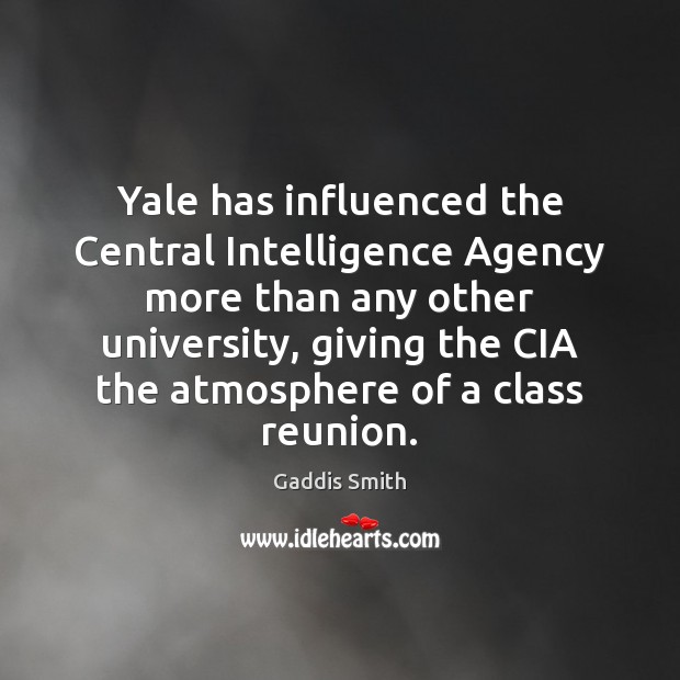 Yale has influenced the Central Intelligence Agency more than any other university, Gaddis Smith Picture Quote