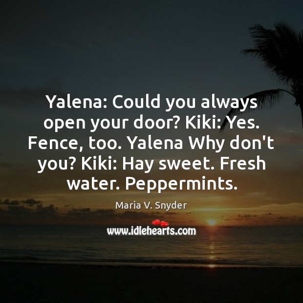 Yalena: Could you always open your door? Kiki: Yes. Fence, too. Yalena Maria V. Snyder Picture Quote
