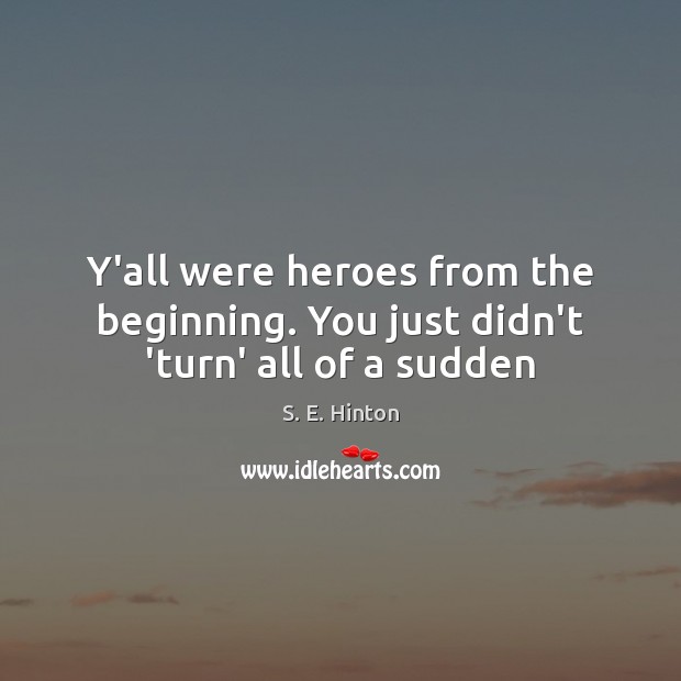 Y’all were heroes from the beginning. You just didn’t ‘turn’ all of a sudden Image