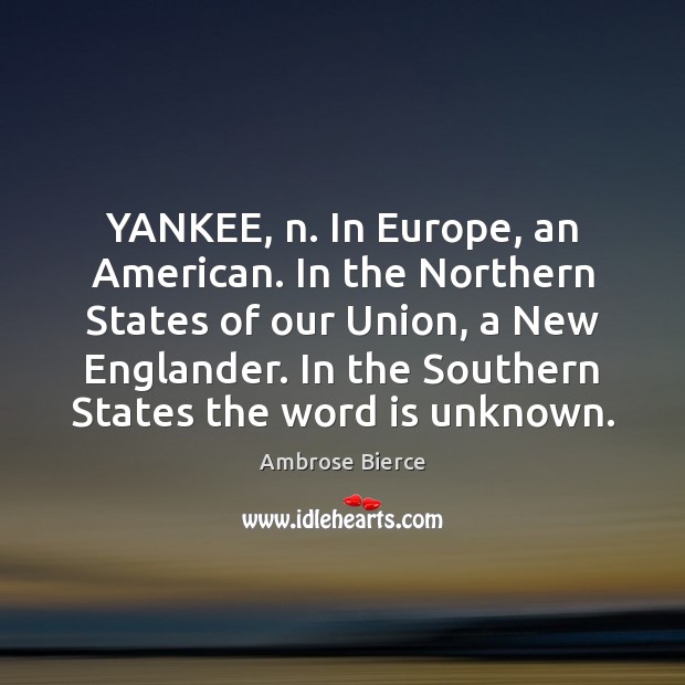 YANKEE, n. In Europe, an American. In the Northern States of our Image