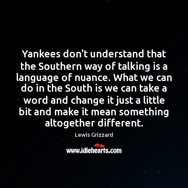 Yankees don’t understand that the Southern way of talking is a language Lewis Grizzard Picture Quote