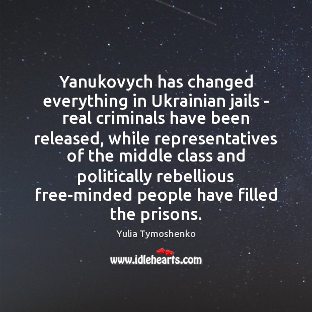 Yanukovych has changed everything in Ukrainian jails – real criminals have been Yulia Tymoshenko Picture Quote