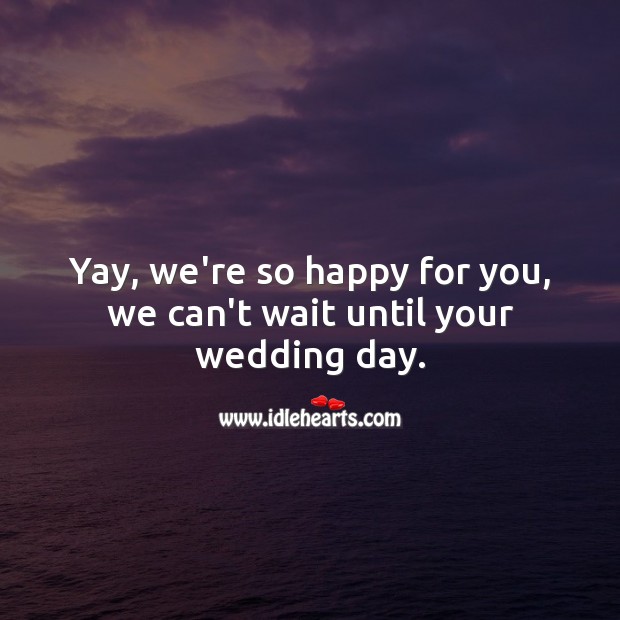 Yay, we’re so happy for you, we can’t wait until your wedding day. Engagement Messages Image