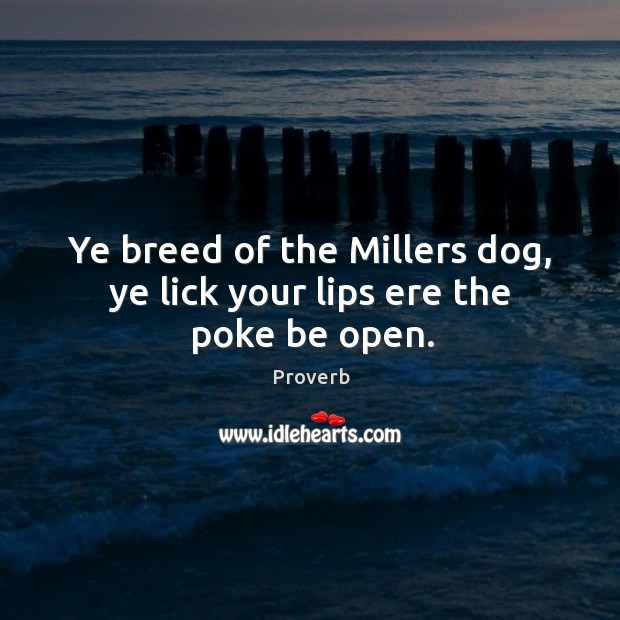 Ye breed of the millers dog, ye lick your lips ere the poke be open. Image