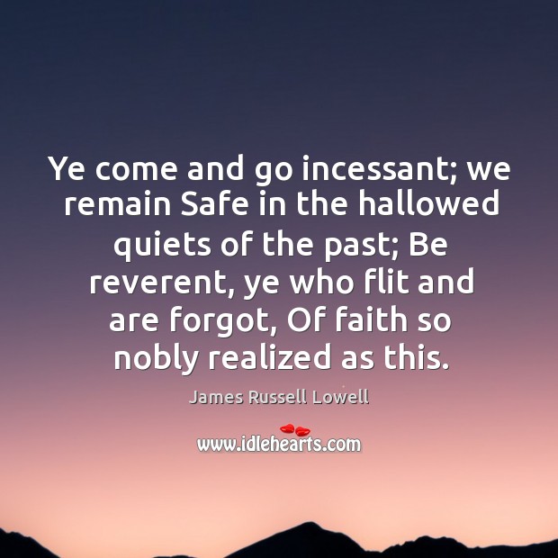 Ye come and go incessant; we remain Safe in the hallowed quiets Image