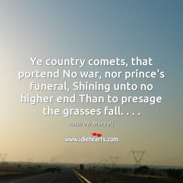 Ye country comets, that portend No war, nor prince’s funeral, Shining unto Andrew Marvell Picture Quote